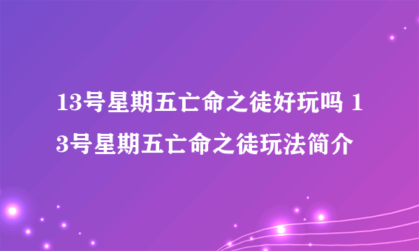 13号星期五亡命之徒好玩吗 13号星期五亡命之徒玩法简介