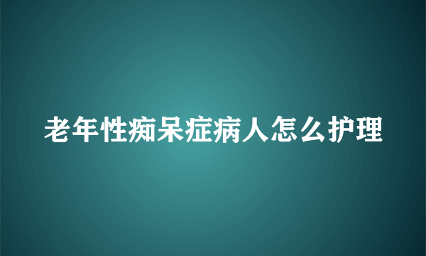 老年性痴呆症病人怎么护理