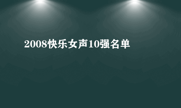 2008快乐女声10强名单