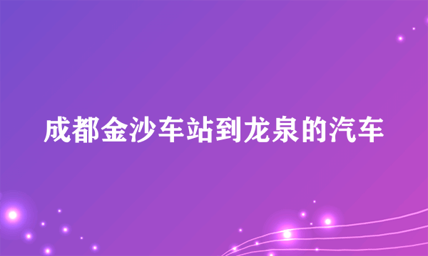 成都金沙车站到龙泉的汽车