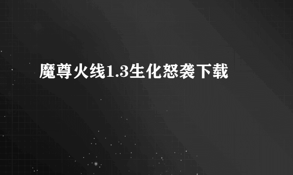 魔尊火线1.3生化怒袭下载