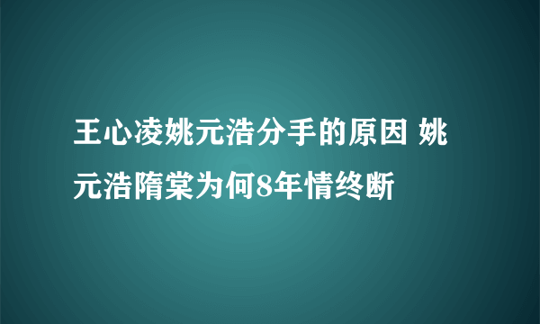 王心凌姚元浩分手的原因 姚元浩隋棠为何8年情终断