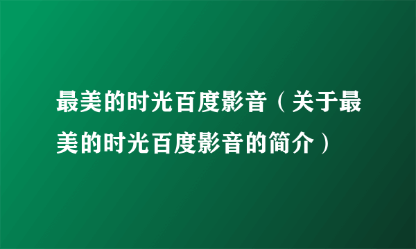 最美的时光百度影音（关于最美的时光百度影音的简介）