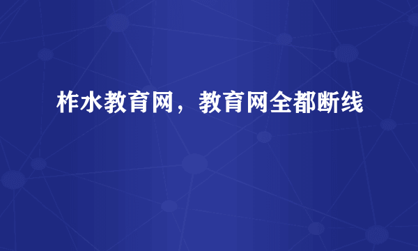 柞水教育网，教育网全都断线