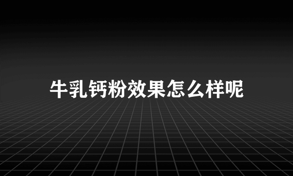 牛乳钙粉效果怎么样呢