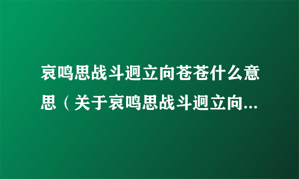 哀鸣思战斗迥立向苍苍什么意思（关于哀鸣思战斗迥立向苍苍什么意思的简介）