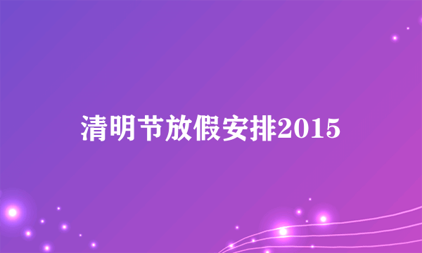 清明节放假安排2015