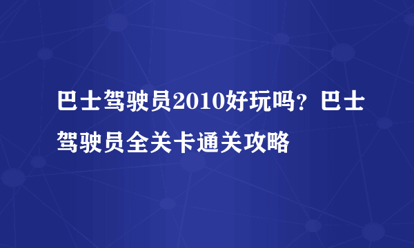 巴士驾驶员2010好玩吗？巴士驾驶员全关卡通关攻略