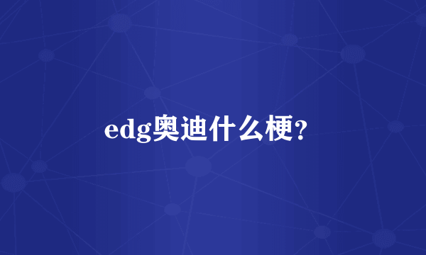 edg奥迪什么梗？