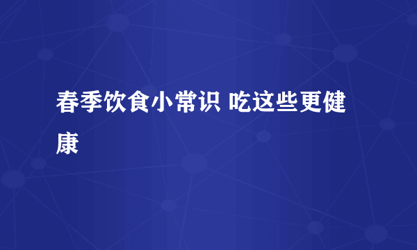 春季饮食小常识 吃这些更健康