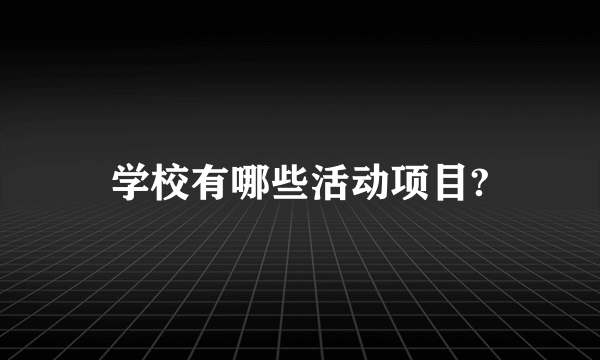 学校有哪些活动项目?