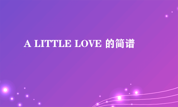 A LITTLE LOVE 的简谱