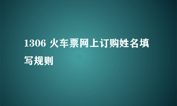 1306 火车票网上订购姓名填写规则