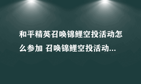 和平精英召唤锦鲤空投活动怎么参加 召唤锦鲤空投活动参与方法