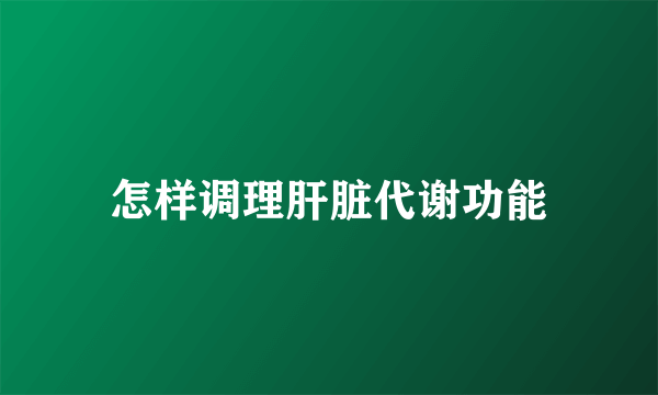 怎样调理肝脏代谢功能