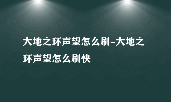 大地之环声望怎么刷-大地之环声望怎么刷快