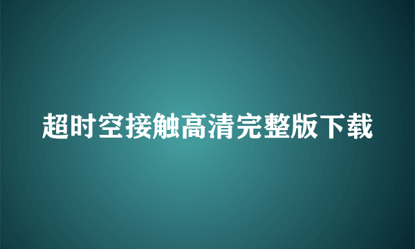 超时空接触高清完整版下载