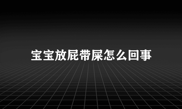 宝宝放屁带屎怎么回事