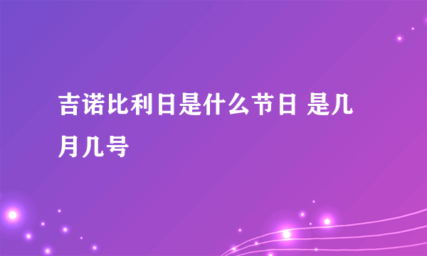 吉诺比利日是什么节日 是几月几号