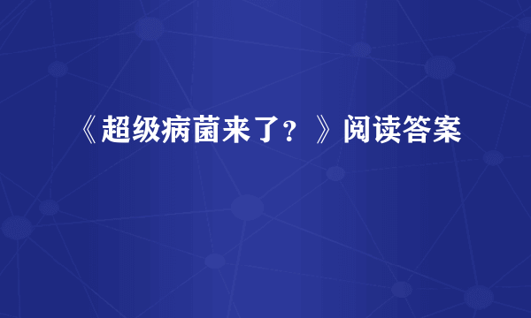 《超级病菌来了？》阅读答案