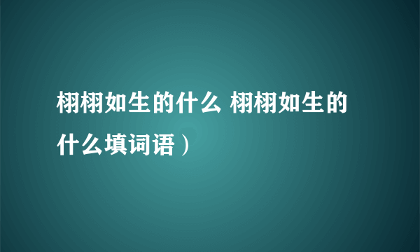 栩栩如生的什么 栩栩如生的什么填词语）