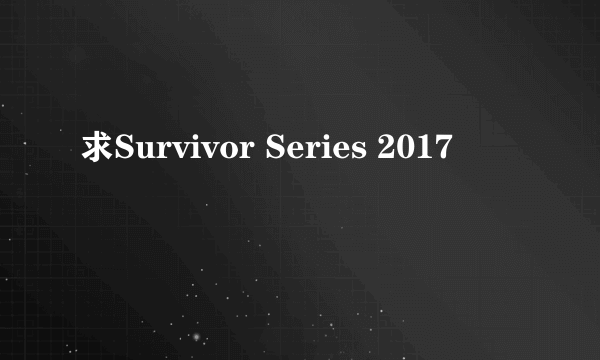 求Survivor Series 2017