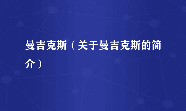 曼吉克斯（关于曼吉克斯的简介）