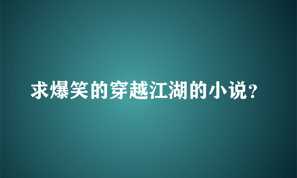 求爆笑的穿越江湖的小说？