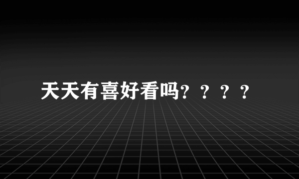 天天有喜好看吗？？？？