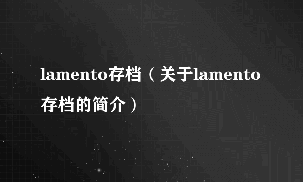 lamento存档（关于lamento存档的简介）