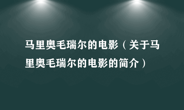 马里奥毛瑞尔的电影（关于马里奥毛瑞尔的电影的简介）