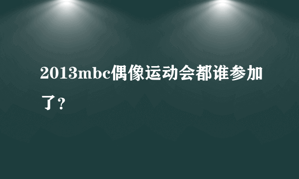 2013mbc偶像运动会都谁参加了？