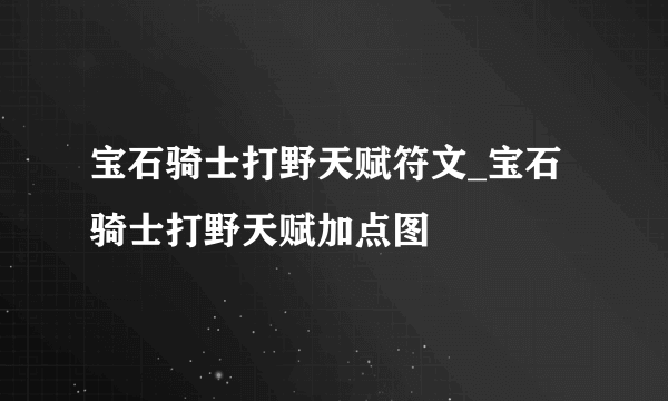 宝石骑士打野天赋符文_宝石骑士打野天赋加点图