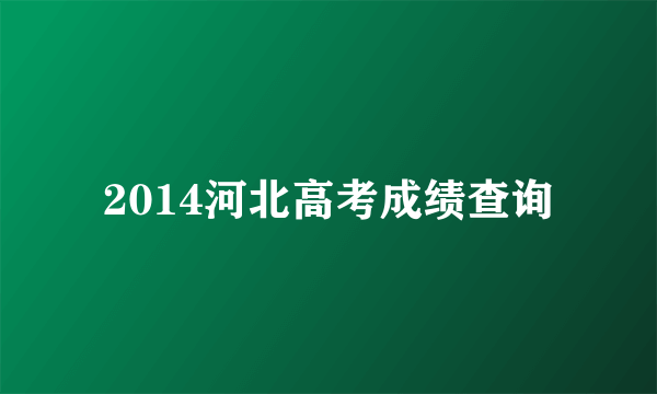 2014河北高考成绩查询