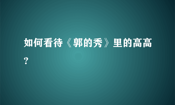 如何看待《郭的秀》里的高高？