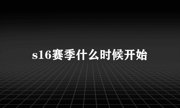 s16赛季什么时候开始