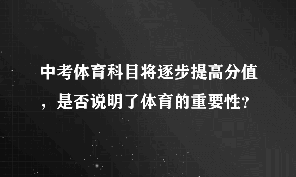 中考体育科目将逐步提高分值，是否说明了体育的重要性？