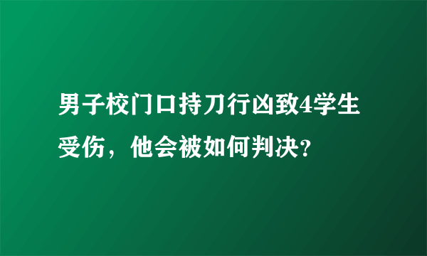 男子校门口持刀行凶致4学生受伤，他会被如何判决？