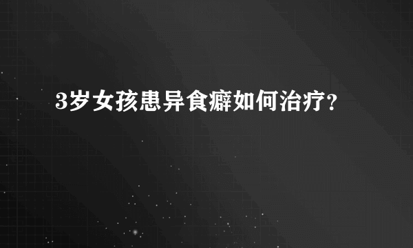 3岁女孩患异食癖如何治疗？