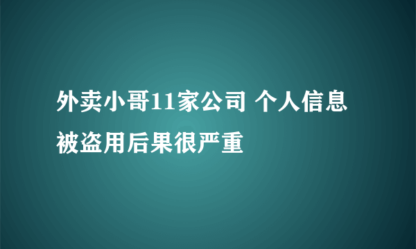 外卖小哥11家公司 个人信息被盗用后果很严重