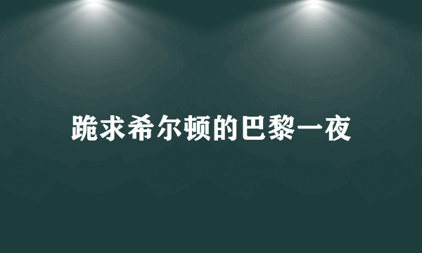 跪求希尔顿的巴黎一夜