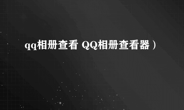 qq相册查看 QQ相册查看器）