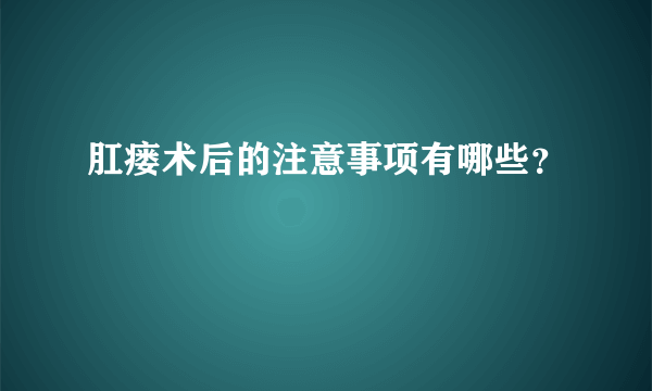 肛瘘术后的注意事项有哪些？