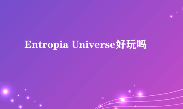 Entropia Universe好玩吗