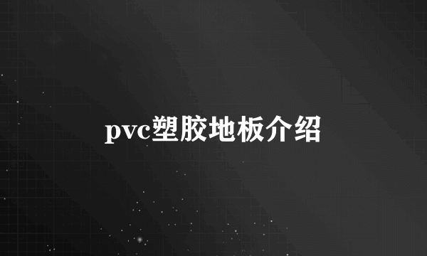 pvc塑胶地板介绍