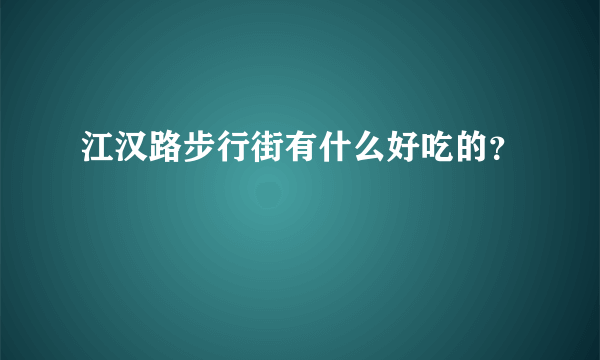 江汉路步行街有什么好吃的？