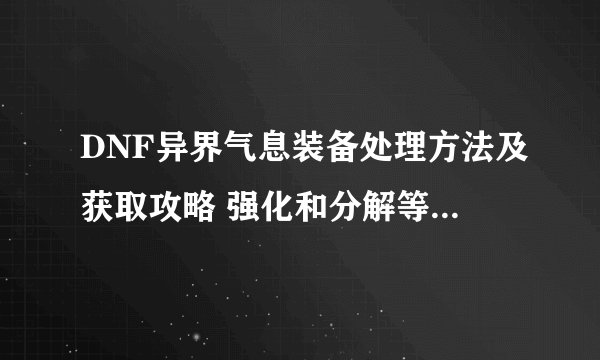 DNF异界气息装备处理方法及获取攻略 强化和分解等问题解答