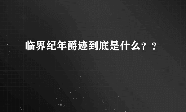 临界纪年爵迹到底是什么？？