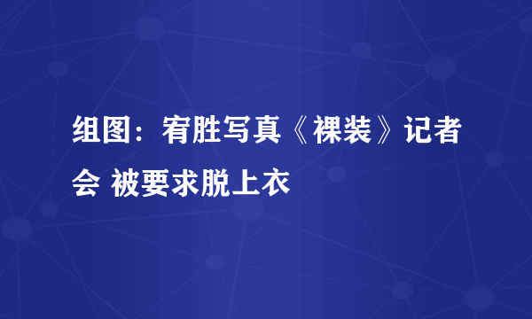 组图：宥胜写真《裸装》记者会 被要求脱上衣