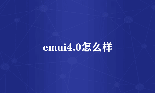 emui4.0怎么样